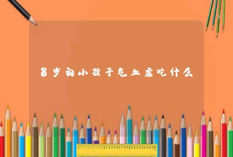 8岁的小孩子气血虚吃什么,第1张