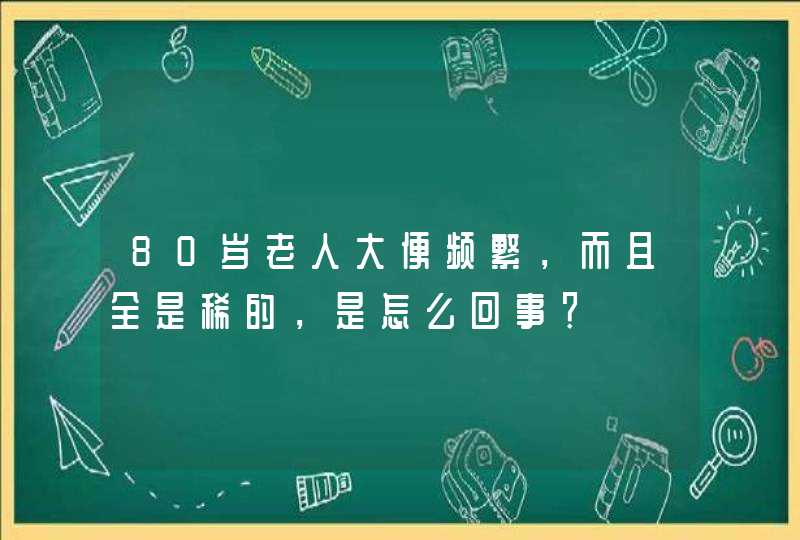 80岁老人大便频繁，而且全是稀的，是怎么回事？,第1张