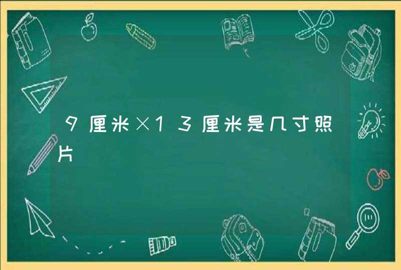 9厘米×13厘米是几寸照片,第1张