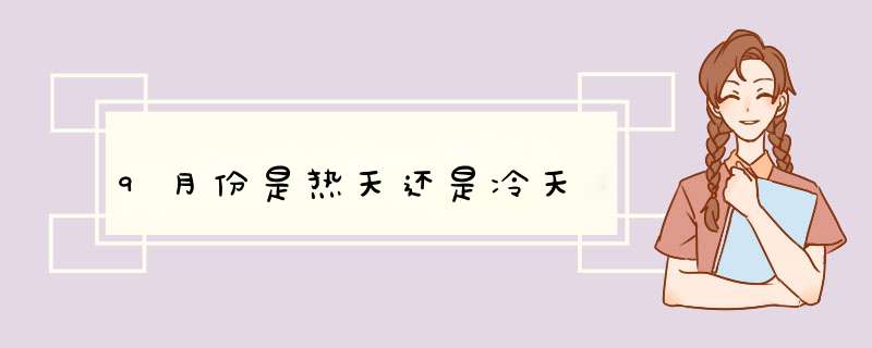 9月份是热天还是冷天,第1张 9月份是热天还是冷天,第1张