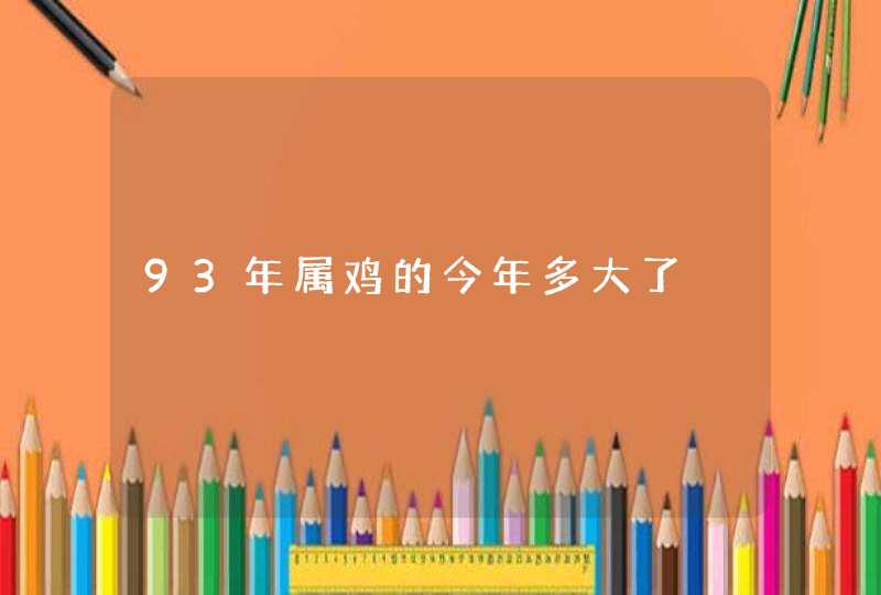 93年属鸡的今年多大了,第1张