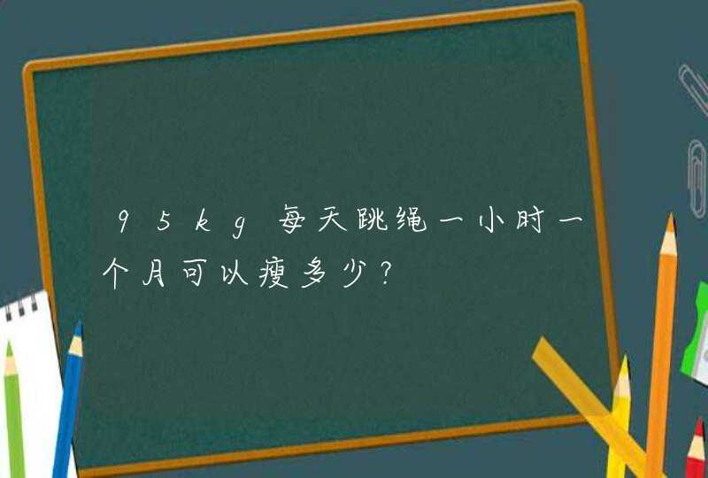 95kg每天跳绳一小时一个月可以瘦多少？,第1张