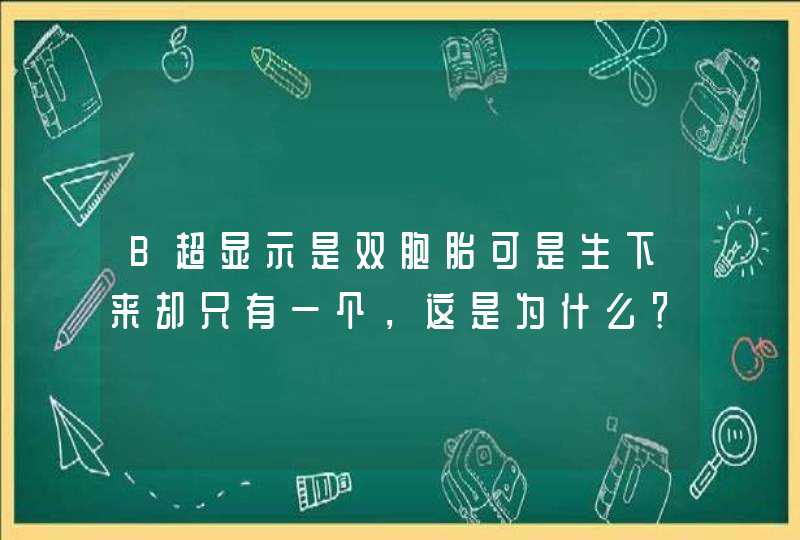 B超显示是双胞胎可是生下来却只有一个，这是为什么？,第1张