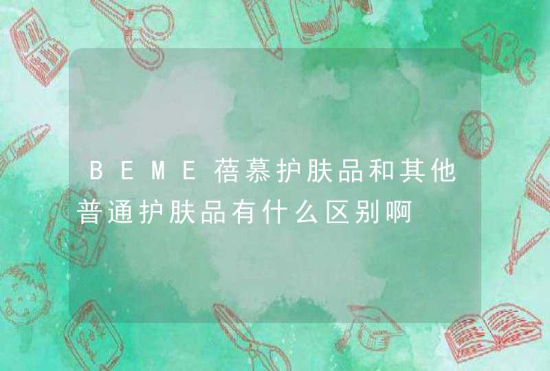 BEME蓓慕护肤品和其他普通护肤品有什么区别啊,第1张