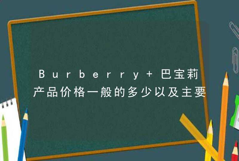 Burberry 巴宝莉产品价格一般的多少以及主要竞争对手是谁！,第1张