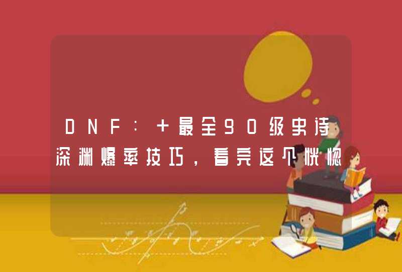 DNF: 最全90级史诗深渊爆率技巧，看完这个恍惚套还远吗？,第1张