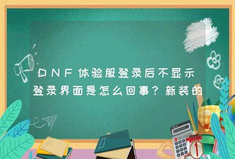 DNF体验服登录后不显示登录界面是怎么回事？新装的,第1张