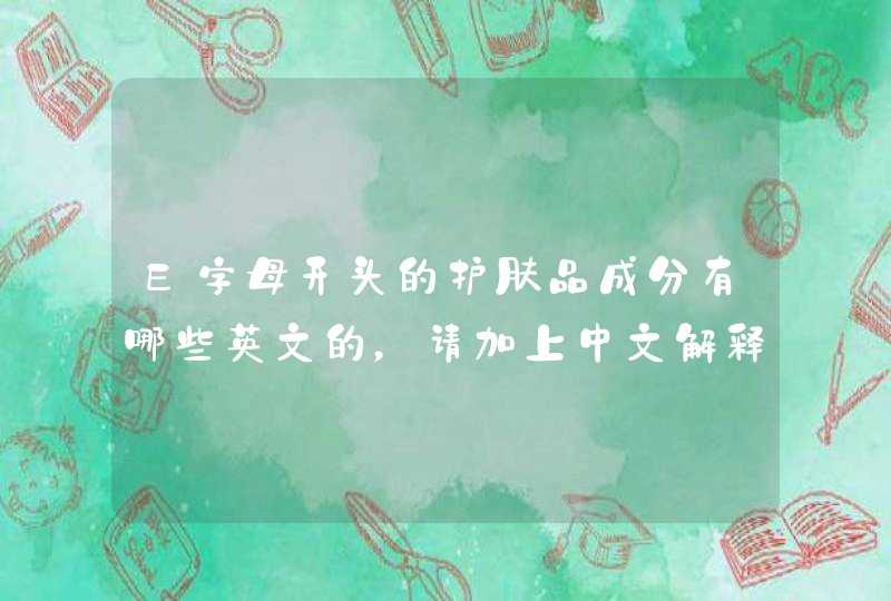 E字母开头的护肤品成分有哪些英文的，请加上中文解释，以及作用，谢谢！,第1张