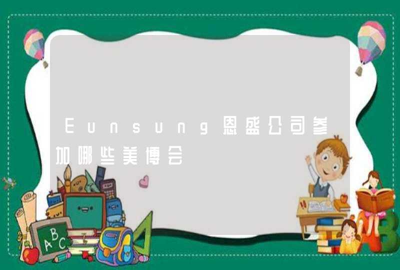 Eunsung恩盛公司参加哪些美博会,第1张