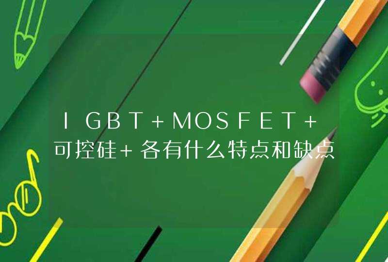 IGBT MOSFET 可控硅 各有什么特点和缺点，适用的场合，价格比较,第1张