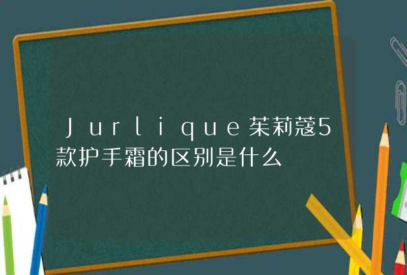 Jurlique茱莉蔻5款护手霜的区别是什么,第1张