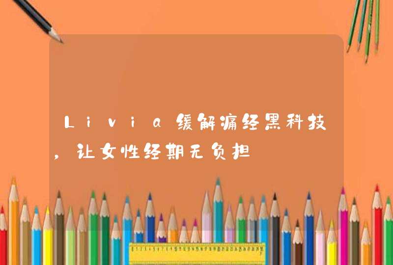 Livia缓解痛经黑科技，让女性经期无负担,第1张