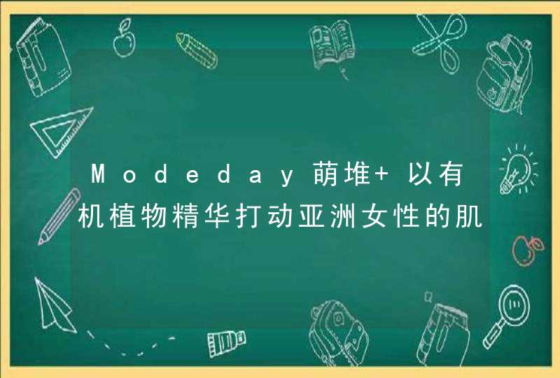 Modeday萌堆 以有机植物精华打动亚洲女性的肌肤,第1张