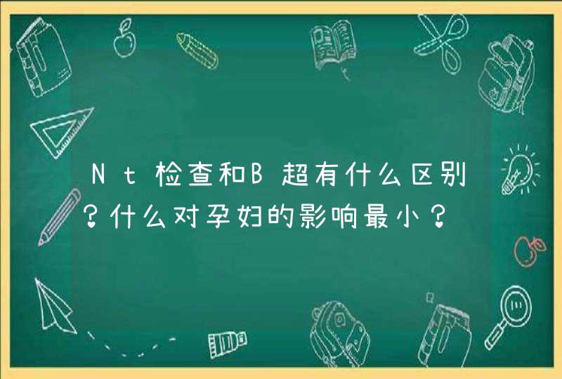 Nt检查和B超有什么区别？什么对孕妇的影响最小？,第1张