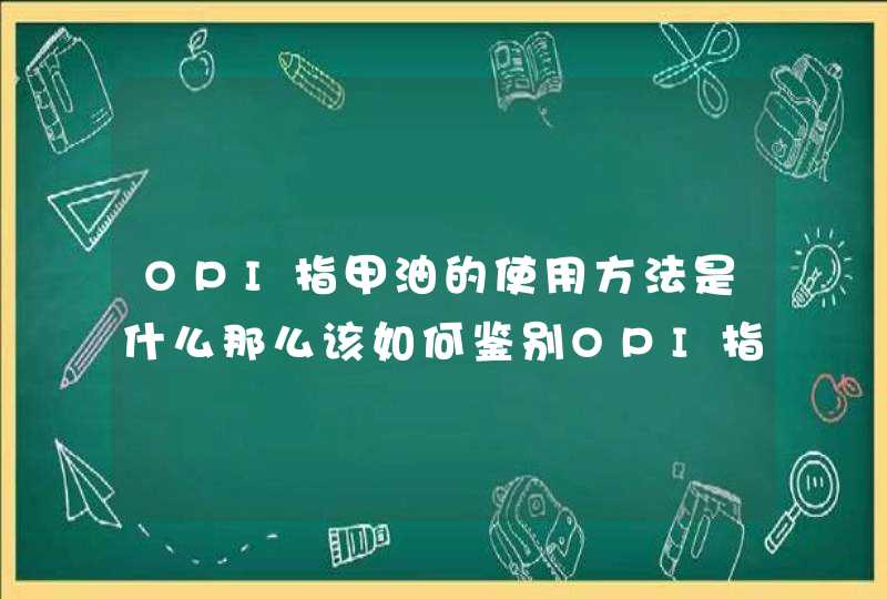 OPI指甲油的使用方法是什么那么该如何鉴别OPI指甲油,第1张