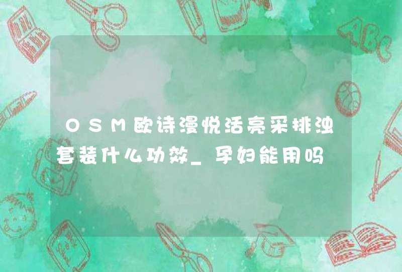 OSM欧诗漫悦活亮采排浊套装什么功效_孕妇能用吗,第1张