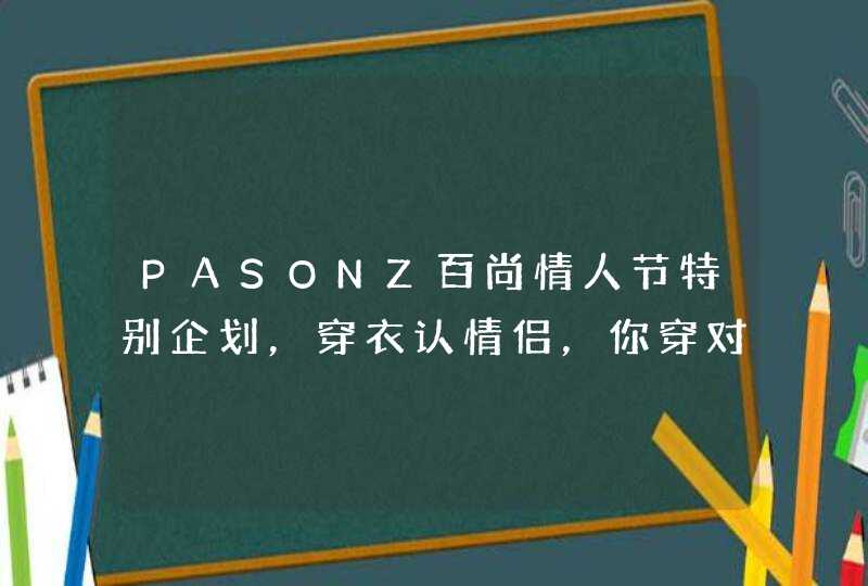 PASONZ百尚情人节特别企划，穿衣认情侣，你穿对了吗？,第1张