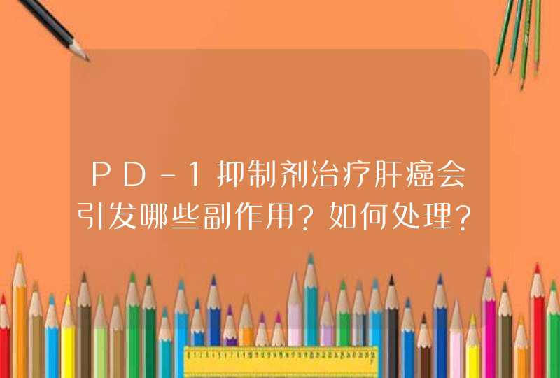 PD-1抑制剂治疗肝癌会引发哪些副作用?如何处理?,第1张