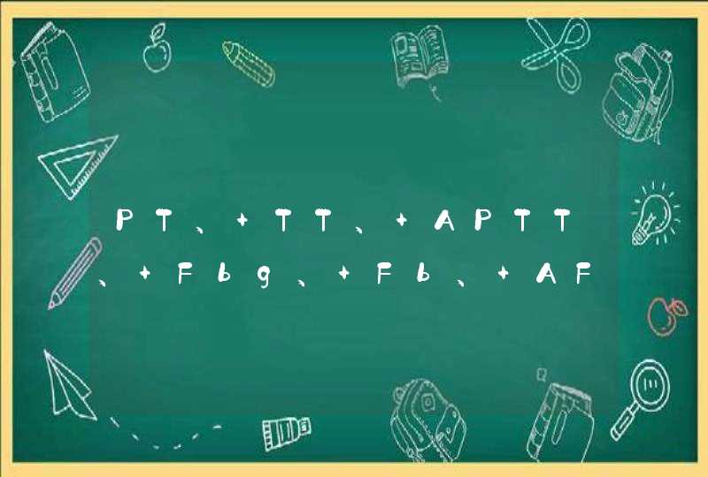 PT、 TT、 APTT、 Fbg、 Fb、 AF有什么区别？,第1张