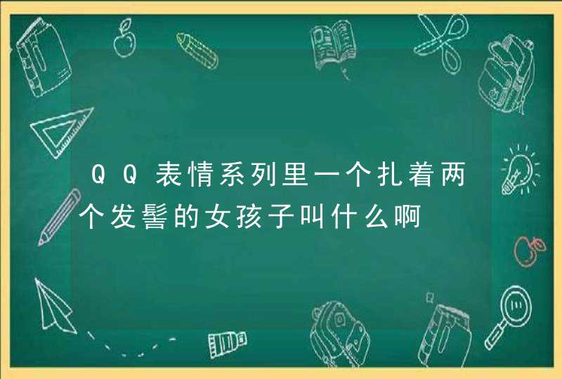 QQ表情系列里一个扎着两个发髻的女孩子叫什么啊,第1张