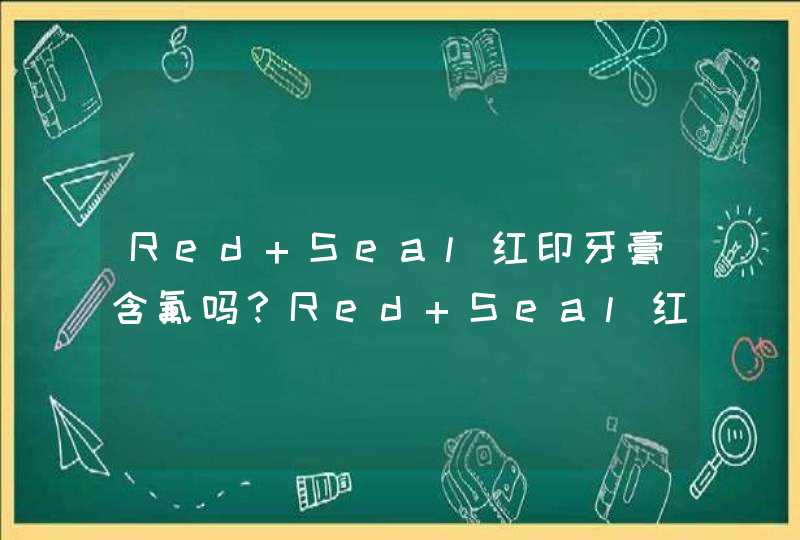 Red Seal红印牙膏含氟吗？Red Seal红印牙膏安全吗？,第1张