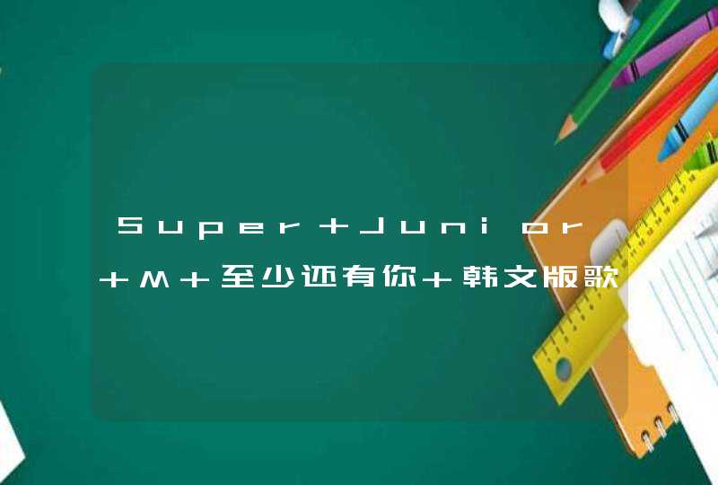 Super Junior M 至少还有你 韩文版歌词!!!,第1张