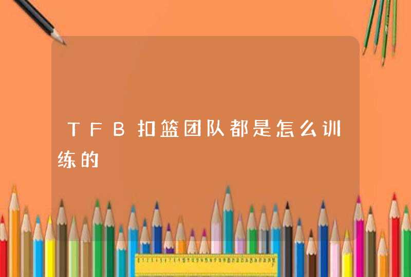 TFB扣篮团队都是怎么训练的,第1张