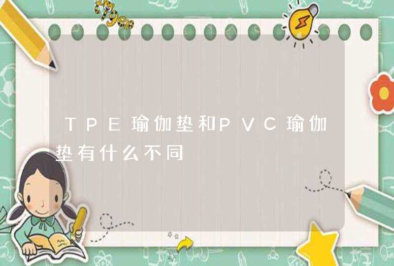 TPE瑜伽垫和PVC瑜伽垫有什么不同,第1张