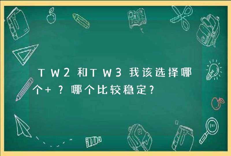 TW2和TW3我该选择哪个 ？哪个比较稳定？,第1张