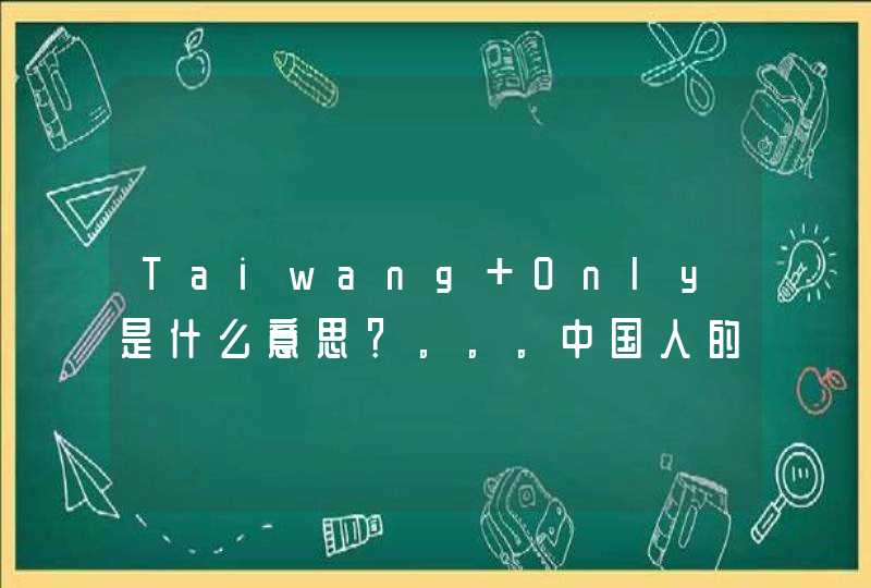 Taiwang Only是什么意思？。。。中国人的回答一下子,第1张