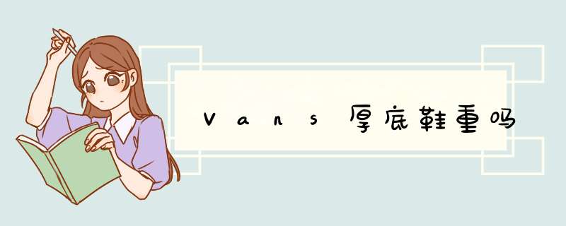 Vans厚底鞋重吗,第1张 Vans厚底鞋重吗,第1张