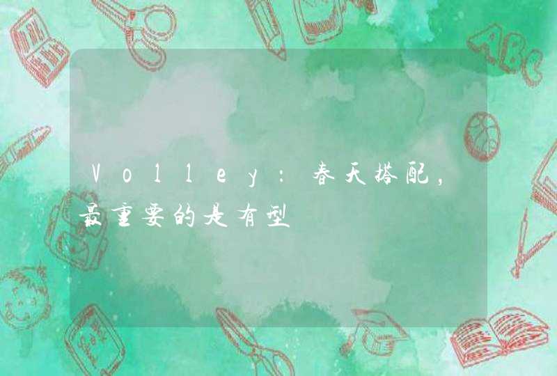 Volley：春天搭配，最重要的是有型,第1张