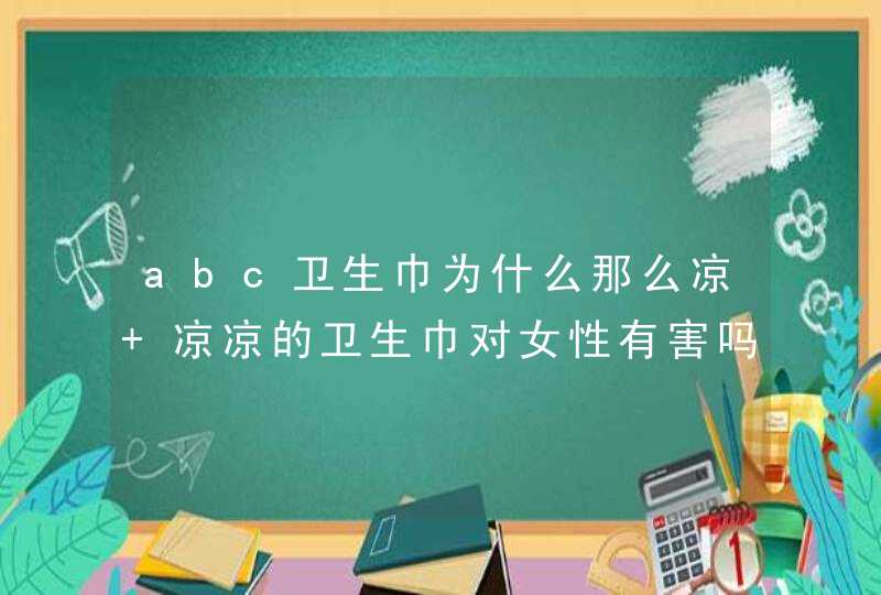 abc卫生巾为什么那么凉 凉凉的卫生巾对女性有害吗？,第1张