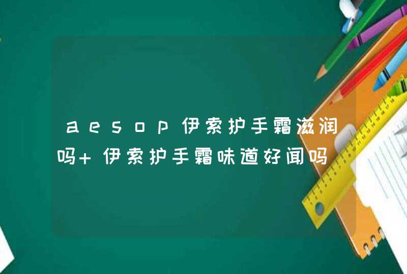 aesop伊索护手霜滋润吗 伊索护手霜味道好闻吗,第1张