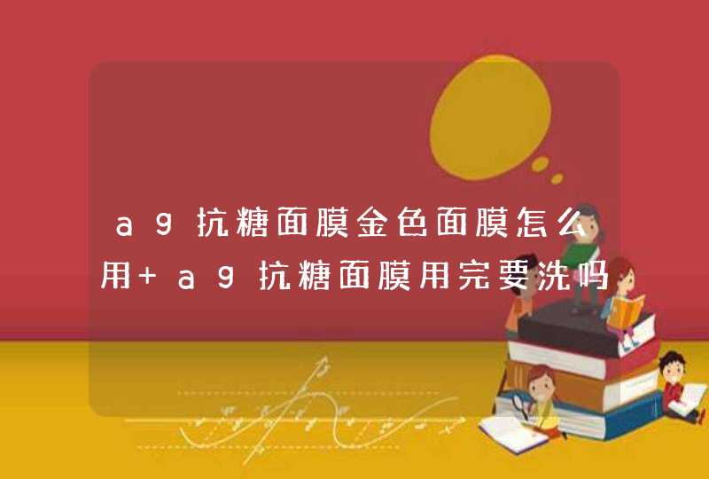 ag抗糖面膜金色面膜怎么用 ag抗糖面膜用完要洗吗,第1张