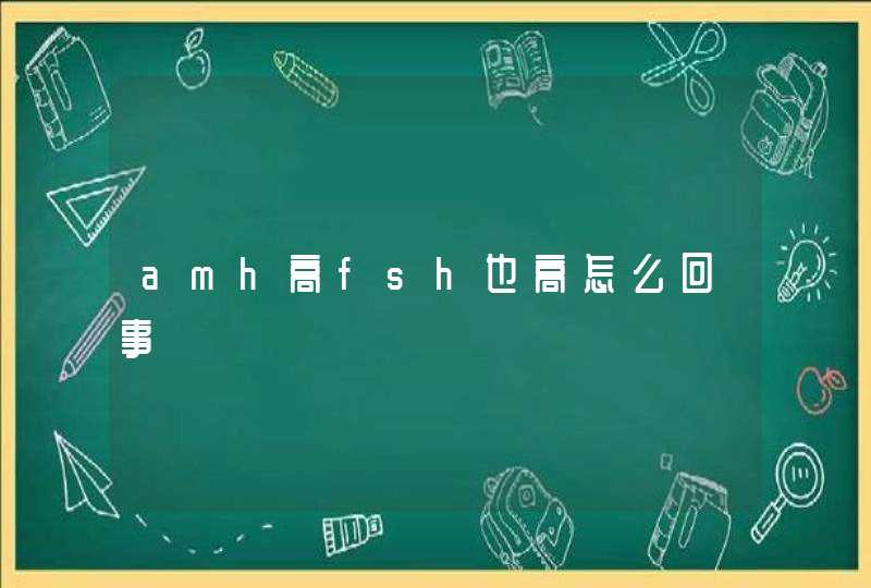 amh高fsh也高怎么回事,第1张