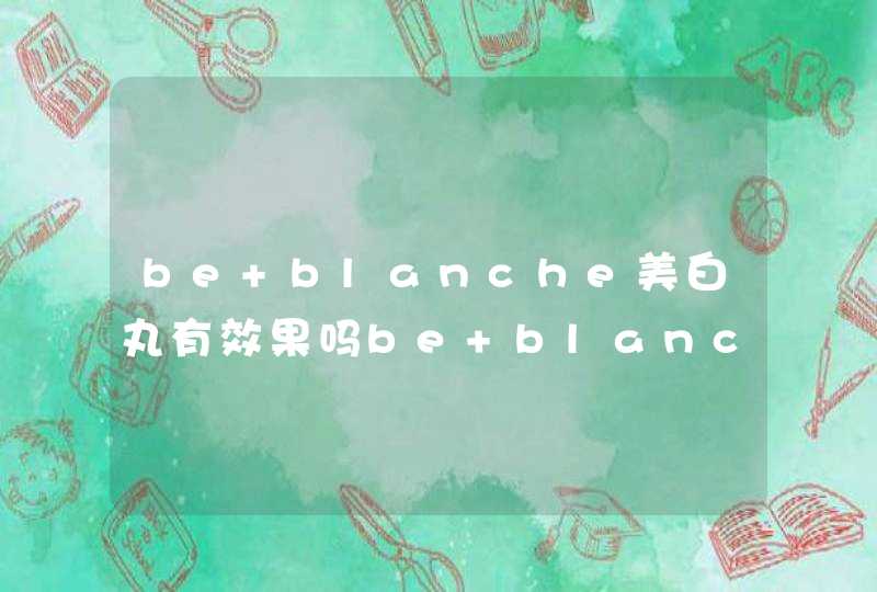 be blanche美白丸有效果吗be blanche美白丸怎么样,第1张