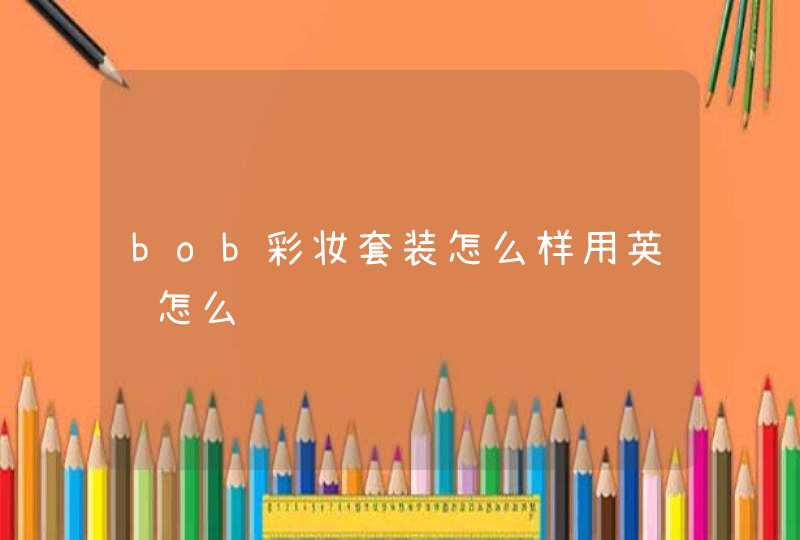 bob彩妆套装怎么样用英语怎么说,第1张