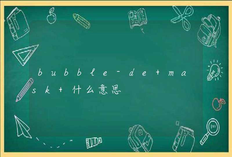 bubble-de mask 什么意思,第1张