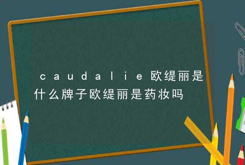 caudalie欧缇丽是什么牌子欧缇丽是药妆吗,第1张