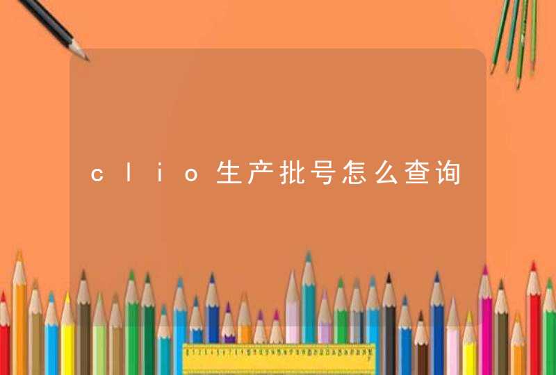 clio生产批号怎么查询,第1张