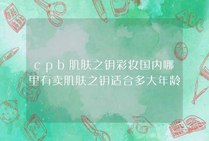 cpb肌肤之钥彩妆国内哪里有卖肌肤之钥适合多大年龄,第1张