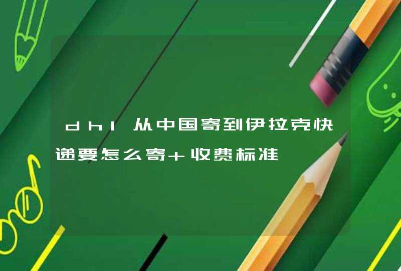 dhl从中国寄到伊拉克快递要怎么寄 收费标准,第1张