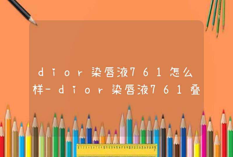 dior染唇液761怎么样-dior染唇液761叠涂,第1张