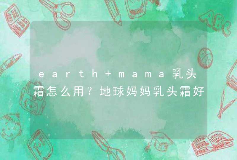 earth mama乳头霜怎么用？地球妈妈乳头霜好用吗？,第1张