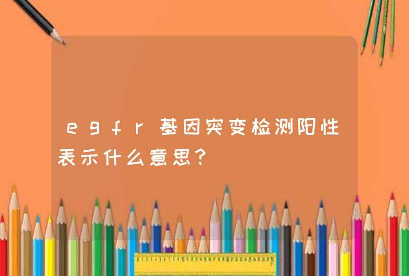 egfr基因突变检测阳性表示什么意思?,第1张