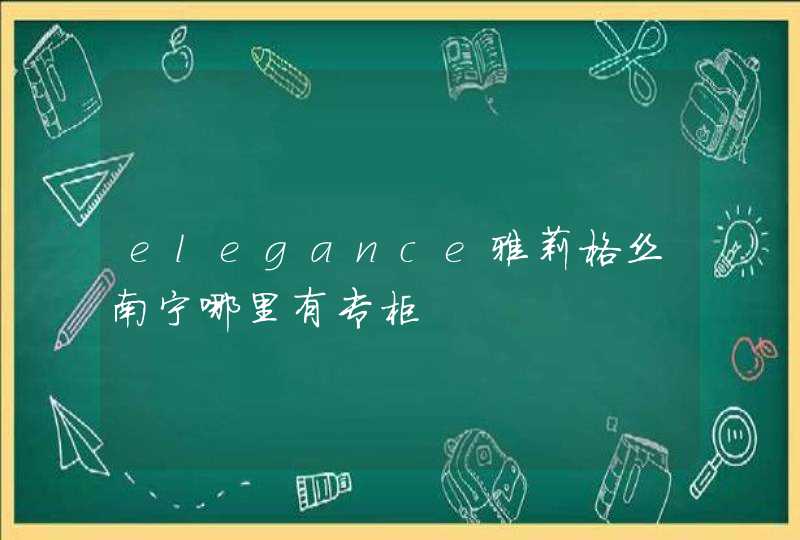 elegance雅莉格丝南宁哪里有专柜,第1张