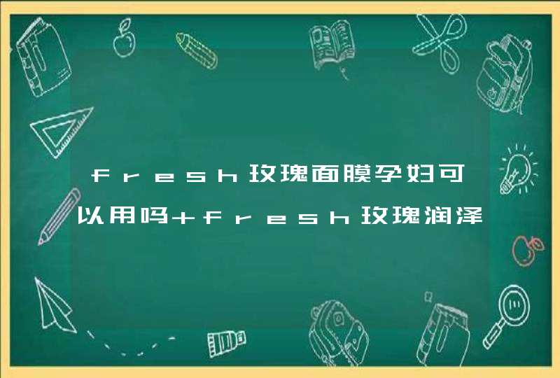 fresh玫瑰面膜孕妇可以用吗 fresh玫瑰润泽面膜成分表,第1张