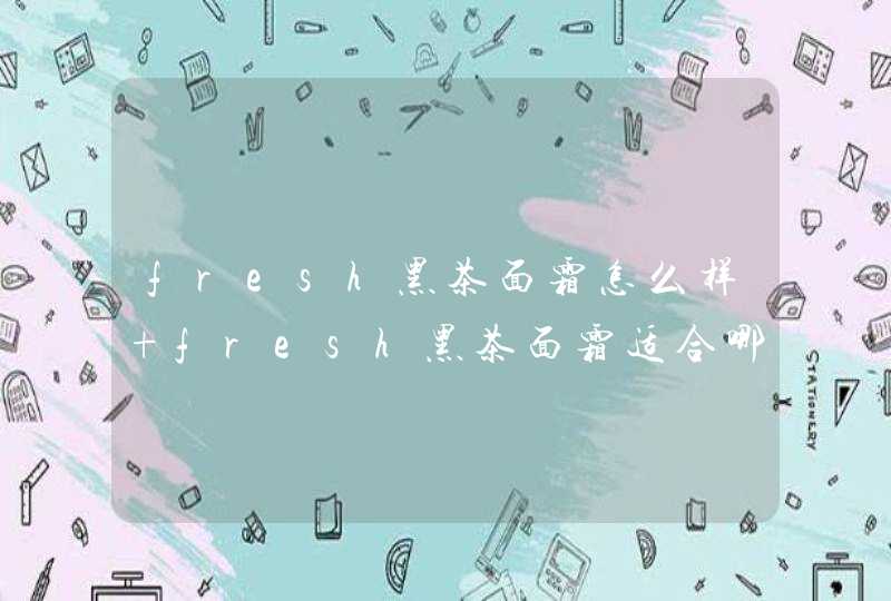 fresh黑茶面霜怎么样 fresh黑茶面霜适合哪些人用,第1张