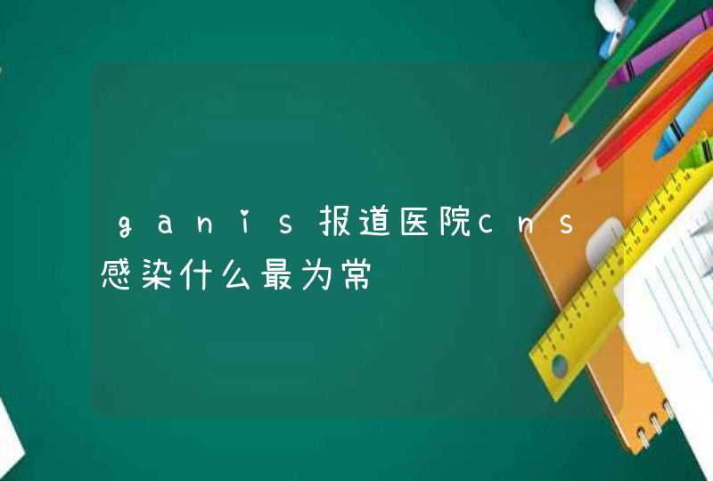 ganis报道医院cns感染什么最为常见,第1张